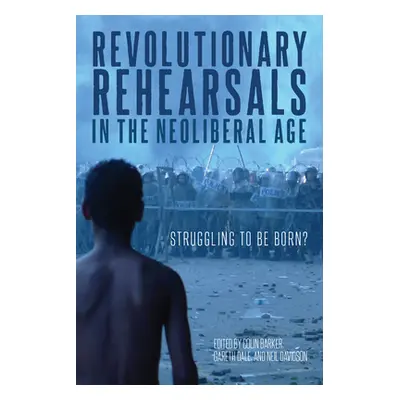 "Revolutionary Rehearsals in the Neoliberal Age" - "" ("Barker Colin")