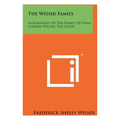 "The Weiser Family: A Genealogy Of The Family Of John Conrad Weiser, The Elder" - "" ("Weiser Fr