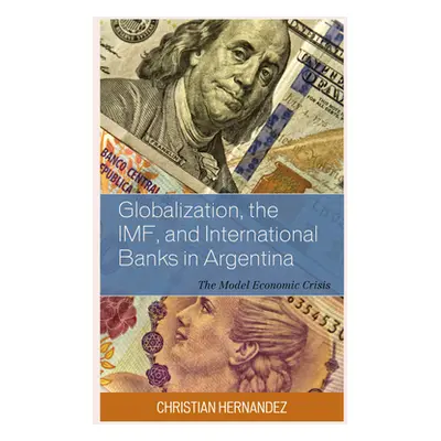 "Globalization, the IMF, and International Banks in Argentina: The Model Economic Crisis" - "" (