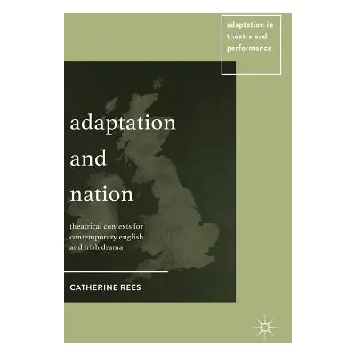 "Adaptation and Nation: Theatrical Contexts for Contemporary English and Irish Drama" - "" ("Ree