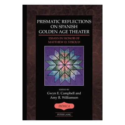 "Prismatic Reflections on Spanish Golden Age Theater; Essays in Honor of Matthew D. Stroud" - ""