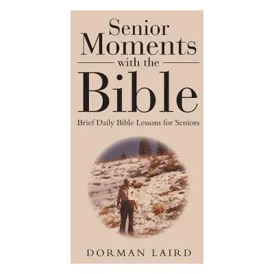 "Senior Moments with the Bible: Brief Daily Bible Lessons for Seniors" - "" ("Laird Dorman")