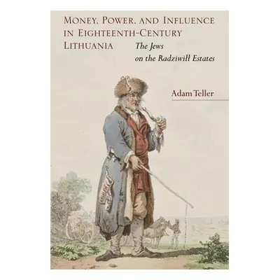 "Money, Power, and Influence in Eighteenth-Century Lithuania: The Jews on the Radziwill Estates"