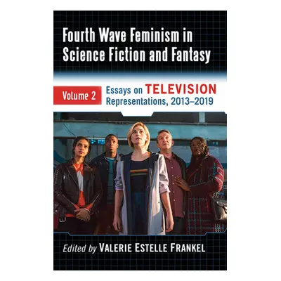 "Fourth Wave Feminism in Science Fiction and Fantasy: Volume 2. Essays on Television Representat