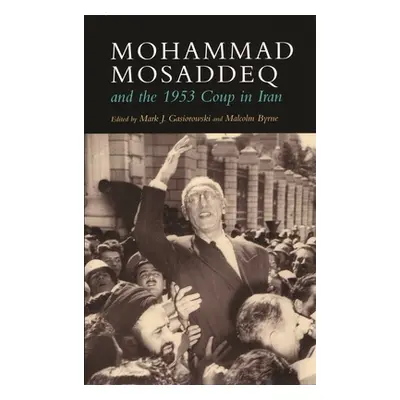 "Mohammad Mosaddeq and the 1953 Coup in Iran" - "" ("Gasiorowski Mark J.")