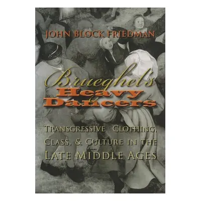 "Brueghel's Heavy Dancers: Transgressive Clothing, Class, and Culture in the Late Middle Ages" -