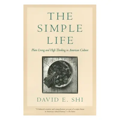 "The Simple Life: Plain Living and High Thinking in American Culture" - "" ("Shi David E.")