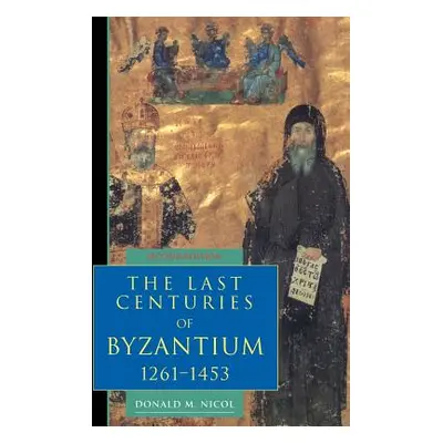 "The Last Centuries of Byzantium, 1261 1453" - "" ("Nicol Donald M.")