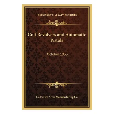 "Colt Revolvers and Automatic Pistols: October 1933" - "" ("Colt's Fire Arms Manufacturing Co")