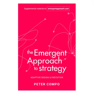 "The Emergent Approach to Strategy: Adaptive Design & Execution" - "" ("Compo Peter")