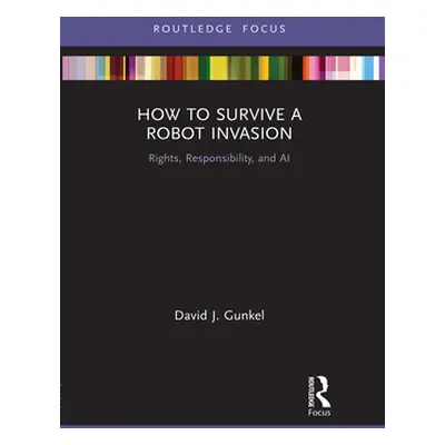 "How to Survive a Robot Invasion: Rights, Responsibility, and AI" - "" ("Gunkel David J.")