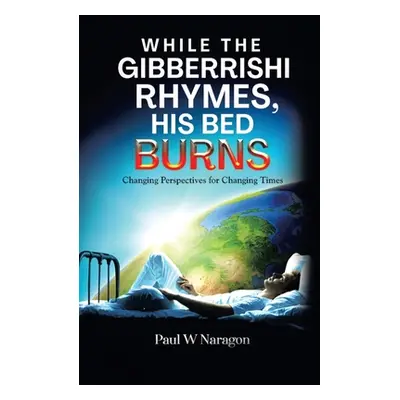 "While the Gibberrishi Rhymes, His Bed Burns: Changing Perspectives for Changing Times" - "" ("N