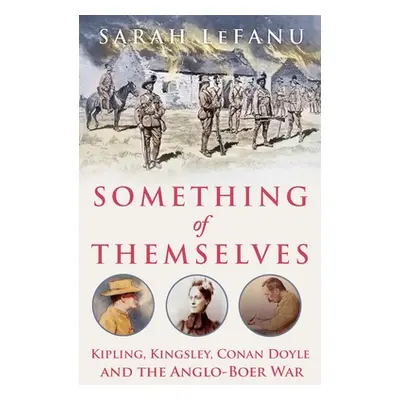 "Something of Themselves: Kipling, Kingsley, Conan Doyle and the Anglo-Boer War" - "" ("Lefanu S