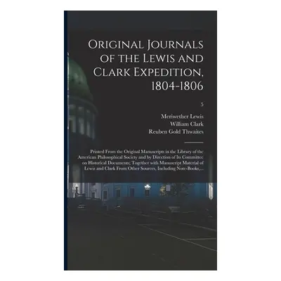 "Original Journals of the Lewis and Clark Expedition, 1804-1806; Printed From the Original Manus