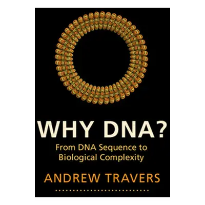 "Why Dna?: From DNA Sequence to Biological Complexity" - "" ("Travers Andrew")