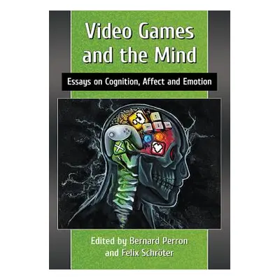 "Video Games and the Mind: Essays on Cognition, Affect and Emotion" - "" ("Perron Bernard")