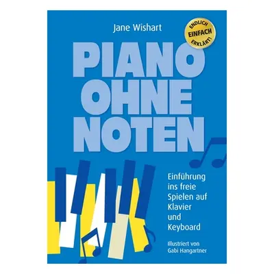 "Piano ohne Noten: Einfhrung ins freie Spielen auf Klavier und Keyboard" - "" ("Wishart Jane")