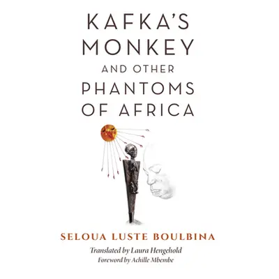 "Kafka's Monkey and Other Phantoms of Africa" - "" ("Boulbina Seloua Luste")