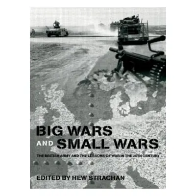 "Big Wars and Small Wars: The British Army and the Lessons of War in the 20th Century" - "" ("St