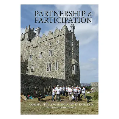 "Partnership & Participation: Community Archaeology in Ireland" - "" ("Baker Christine")