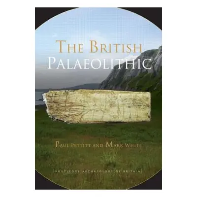 "The British Palaeolithic: Human Societies at the Edge of the Pleistocene World" - "" ("Pettitt 