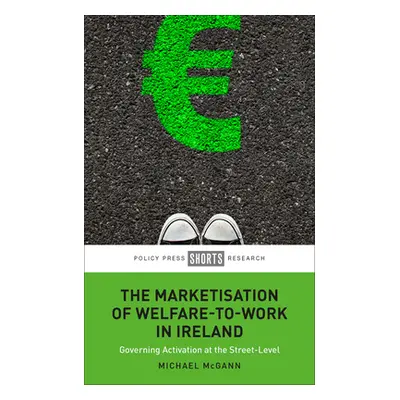 "The Marketisation of Welfare-To-Work in Ireland: Governing Activation at the Street-Level" - ""