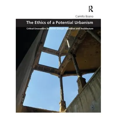 "The Ethics of a Potential Urbanism: Critical Encounters Between Giorgio Agamben and Architectur