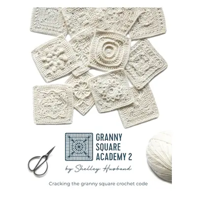 "Granny Square Academy 2: Cracking the granny square crochet code" - "" ("Husband Shelley")