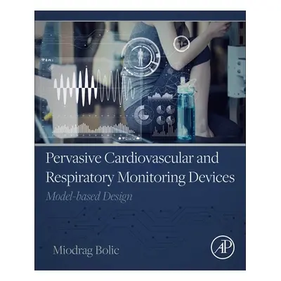 "Pervasive Cardiovascular and Respiratory Monitoring Devices: Model-Based Design" - "" ("Bolic M