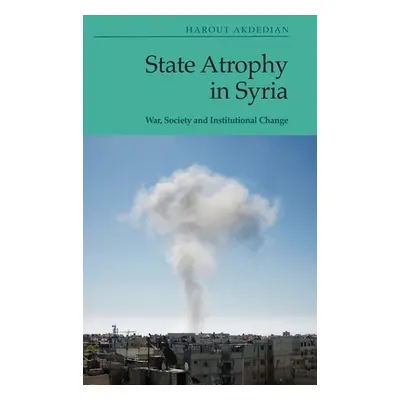 "State Atrophy in Syria: War, Society and Institutional Change" - "" ("Akdedian Harout")