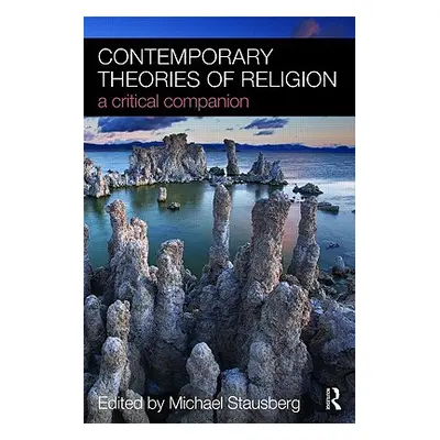 "Contemporary Theories of Religion: A Critical Companion" - "" ("Stausberg Michael")