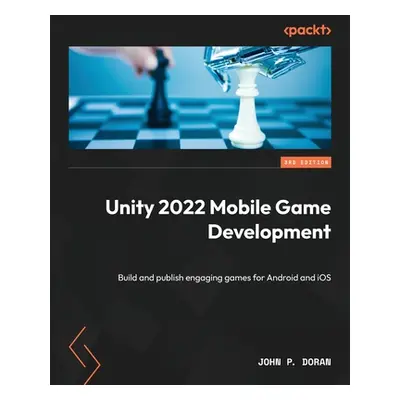 "Unity 2022 Mobile Game Development - Third Edition: Build and publish engaging games for Androi