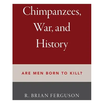 "Chimpanzees, War, and History: Are Men Born to Kill?" - "" ("Ferguson R. Brian")