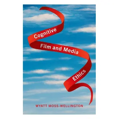 "Cognitive Film and Media Ethics" - "" ("Moss-Wellington Wyatt")