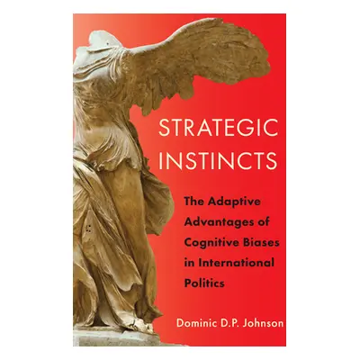 "Strategic Instincts: The Adaptive Advantages of Cognitive Biases in International Politics" - "