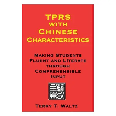 "TPRS with Chinese Characteristics: Making Students Fluent and Literate through Comprehended Inp