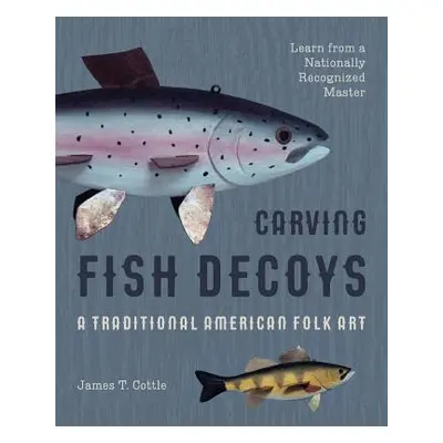 "Carving Fish Decoys" - "" ("Cottle James T.")