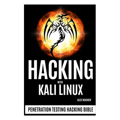 "Hacking with Kali Linux: Penetration Testing Hacking Bible" - "" ("Wagner Alex")