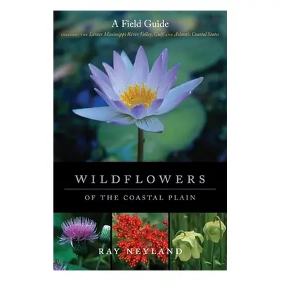 "Wildflowers of the Coastal Plain: A Field Guide" - "" ("Neyland Ray")