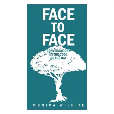 "Face to Face: Conversations in the Cool of the Day" - "" ("Wilhite Monica")