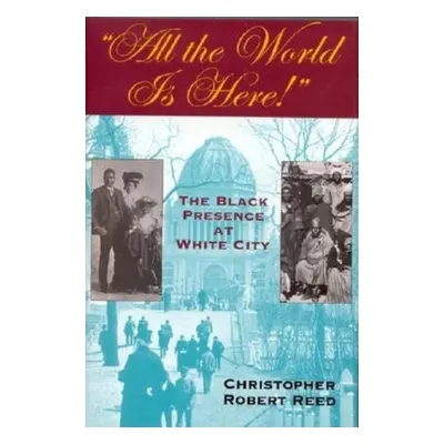 "All the World is Here!: The Black Presence at White City" - "" ("Reed Christopher Robert")