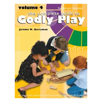 "The Complete Guide to Godly Play: Volume 4, Revised and Expanded" - "" ("Berryman Jerome W.")