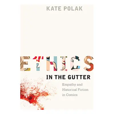 "Ethics in the Gutter: Empathy and Historical Fiction in Comics" - "" ("Polak Kate")