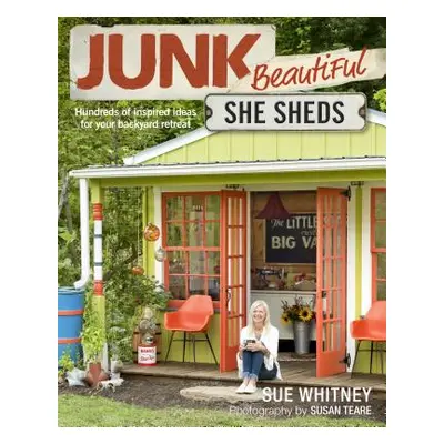 "Junk Beautiful: She Sheds: Hundreds of Inspired Ideas for Your Backyard Retreat" - "" ("Whitney