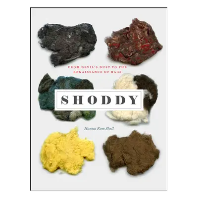 "Shoddy: From Devil's Dust to the Renaissance of Rags" - "" ("Shell Hanna Rose")