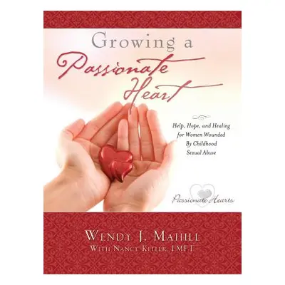 "Growing a Passionate Heart" - "" ("Mahill Wendy J.")