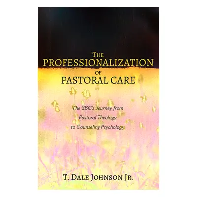 "The Professionalization of Pastoral Care" - "" ("Johnson T. Dale Jr.")