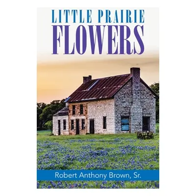 "Little Prairie Flowers" - "" ("Brown Robert Anthony Sr.")