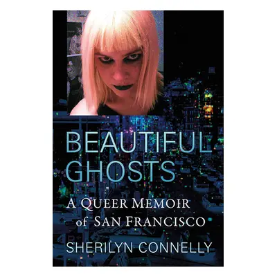 "Beautiful Ghosts: A Queer Memoir of San Francisco" - "" ("Connelly Sherilyn")