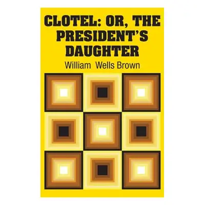 "Clotel: Or, The President's Daughter" - "" ("Brown William Wells")